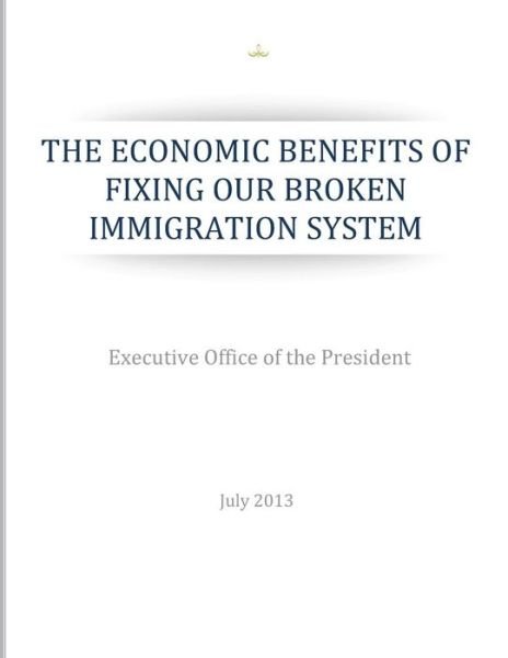 Cover for Executive Office of the President · The Economic Benefits of Fixing Our Broken Immigration System (Paperback Bog) (2014)
