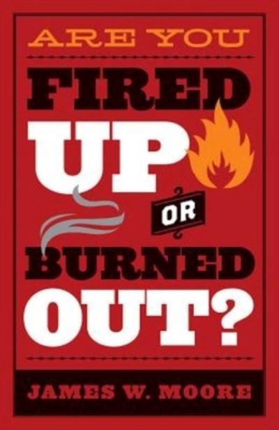 Cover for James W. Moore · Are You Fired Up or Burned Out? (Paperback Book) [First [edition]. edition] (2016)