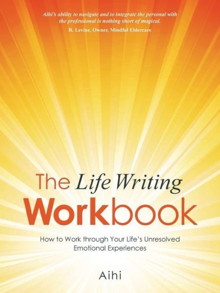 Cover for Aihi · The Life Writing Workbook: How to Work Through Your Life's Unresolved Emotional Experiences (Taschenbuch) (2015)