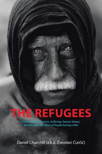 Cover for Daniel Churchill · The Refugees: A Novel About Heroism, Suffering, Human Values, Morality and Sacrifices of People During a War (Paperback Book) (2015)