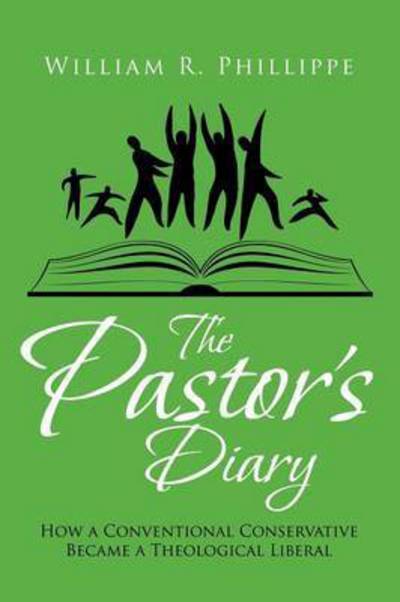 The Pastor's Diary: How a Conventional Conservative Became a Theological Liberal - William R Phillippe - Książki - Xlibris Corporation - 9781514405628 - 11 września 2015