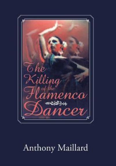 Cover for Anthony Maillard · The Killing of the Flamenco Dancer (Hardcover Book) (2016)