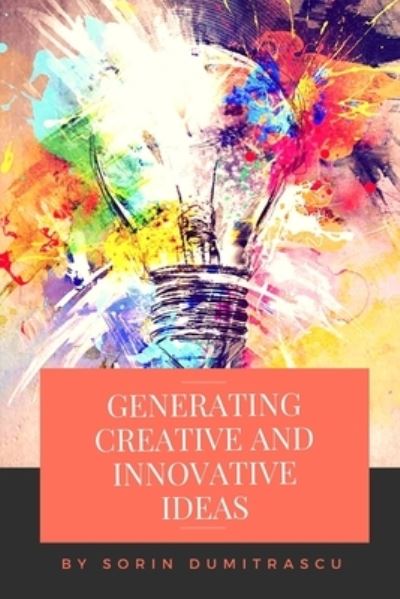 Cover for Sorin Dumitrascu · Generating Creative and Innovative Ideas (Paperback Book) (2017)