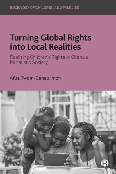 Cover for Twum-Danso Imoh, Afua (University of Bristol) · Turning Global Rights into Local Realities: Realizing Children’s Rights in Ghana’s Pluralistic Society - Sociology of Children and Families (Gebundenes Buch) (2024)