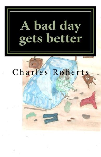 Cover for Charles Roberts · A bad day gets better (Paperback Book) (2016)