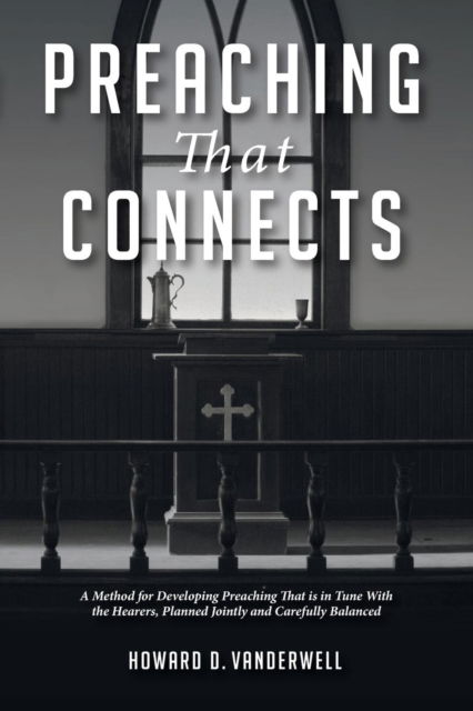 Preaching That Connects: A Method for Developing Preaching That Is in Tune with the Hearers, Planned Jointly and Carefully Balanced - Howard D Vanderwell - Books - Wipf & Stock Publishers - 9781532663628 - November 29, 2018