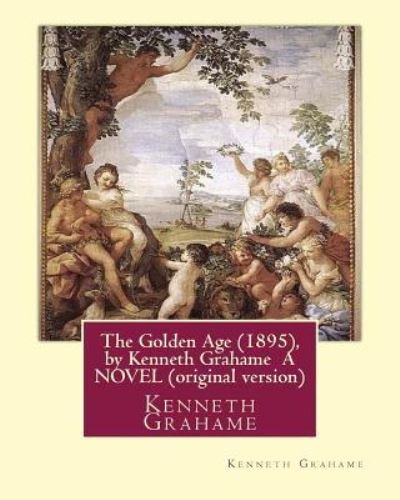Cover for Kenneth Grahame · The Golden Age (1895), by Kenneth Grahame A NOVEL (Pocketbok) [Original edition] (2016)