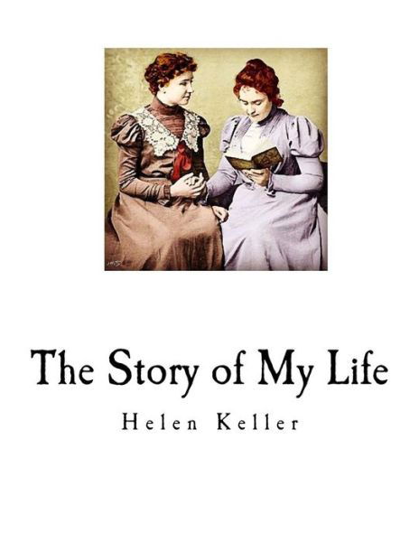 The Story of My Life - Helen Keller - Books - Createspace Independent Publishing Platf - 9781535336628 - July 17, 2016