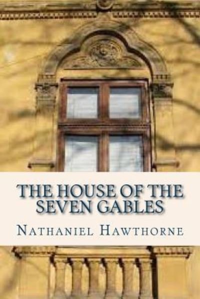 The House of the Seven Gables - Nathaniel Hawthorne - Kirjat - Createspace Independent Publishing Platf - 9781536962628 - sunnuntai 7. elokuuta 2016