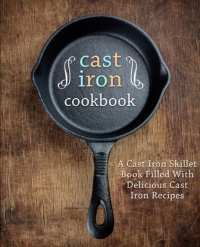 Cover for BookSumo Press · Cast Iron Cookbook: A Cast Iron Skillet Book Filled With Delicious Cast Iron Recipes (Paperback Book) (2016)