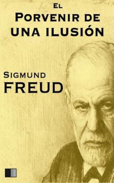 El porvenir de una ilusion - Sigmund Freud - Books - Createspace Independent Publishing Platf - 9781539888628 - November 2, 2016