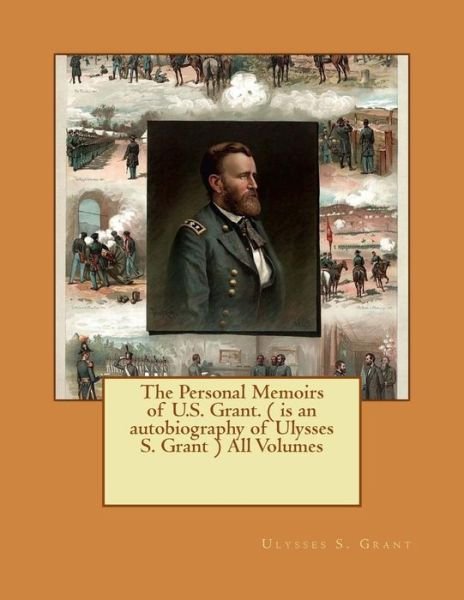 Cover for Ulysses S Grant · The Personal Memoirs of U.S. Grant. ( is an autobiography of Ulysses S. Grant ) All Volumes (Pocketbok) (2016)