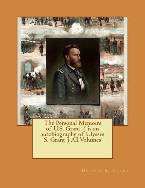 Cover for Ulysses S Grant · The Personal Memoirs of U.S. Grant. ( is an autobiography of Ulysses S. Grant ) All Volumes (Paperback Book) (2016)