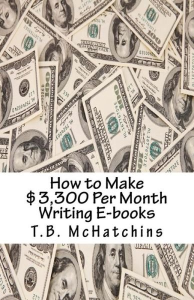 Cover for T B McHatchins · How to Make $3,300 Per Month Writing E-Books (Paperback Bog) (2016)