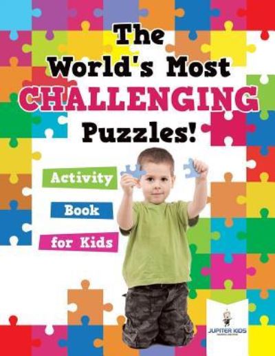 The World's Most Challenging Puzzles! Activity Book for Kids - Jupiter Kids - Books - Jupiter Kids - 9781541937628 - November 27, 2018