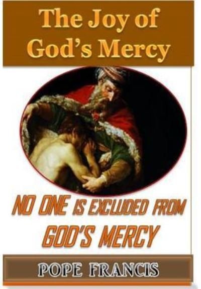 No One is Excluded from God's Mercy - Pope Francis - Livres - HijezGlobal - 9781543201628 - 27 mars 2017