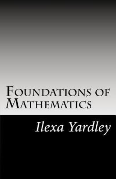 Cover for Ilexa Yardley · Foundations of Mathematics (Taschenbuch) (2017)