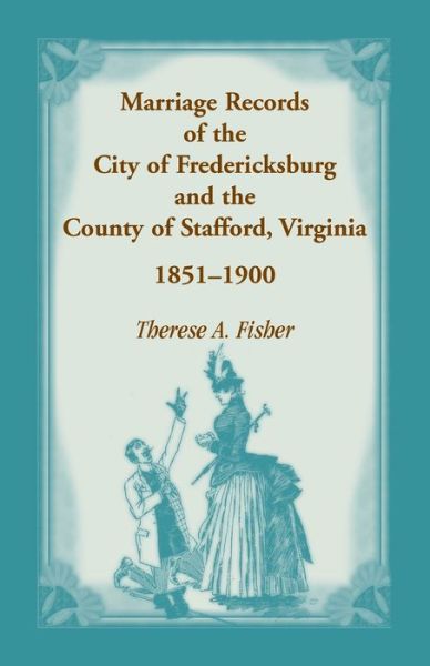 Cover for Therese A. Fisher · Marriage records of the city of Fredericksburg and the county of Stafford, Virginia, 1851-1900 (Book) (2019)