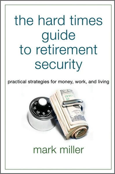 Cover for Mark Miller · The Hard Times Guide to Retirement Security: Practical Strategies for Money, Work, and Living - Bloomberg (Paperback Book) (2010)