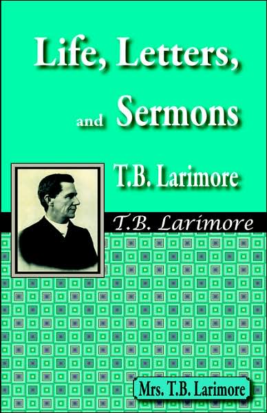 Cover for Mrs T B Larimore · Life, Letters, and Sermons of T.b. Larimore (Paperback Book) (2006)