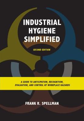 Cover for Frank R. Spellman · Industrial Hygiene Simplified: A Guide to Anticipation, Recognition, Evaluation, and Control of Workplace Hazards (Paperback Book) [Second edition] (2017)