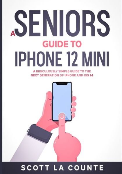 Cover for Scott La Counte · A Seniors Guide to iPhone 12 Mini: A Ridiculously Simple Guide to the Next Generation of iPhone and iOS 14 (Paperback Book) (2020)