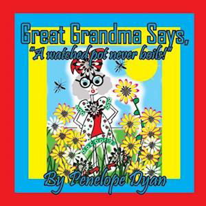 Great Grandma Says, a Watched Pot Never Boils! - Penelope Dyan - Bøger - Bellissima Publishing, LLC - 9781614776628 - 22. maj 2023