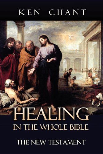 Healing in the Whole Bible - New Testament - Ken Chant - Books - Vision Publishing (Ramona, CA) - 9781615290628 - December 7, 2012