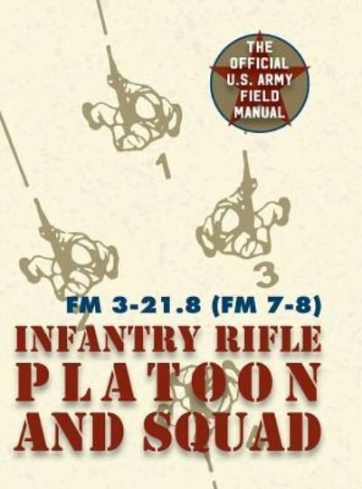 Cover for United States Government Us Army · Field Manual FM 3-21.8 (FM 7-8) The Infantry Rifle Platoon and Squad March 2007 (Hardcover bog) (2016)
