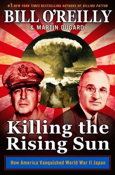 Cover for Bill O'Reilly · Killing the Rising Sun: How America Vanquished World War II Japan - Bill O'Reilly's Killing Series (Hardcover bog) (2016)