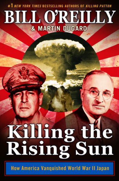 Cover for Bill O'Reilly · Killing the Rising Sun: How America Vanquished World War II Japan - Bill O'Reilly's Killing Series (Hardcover Book) (2016)