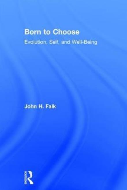 Cover for John H Falk · Born to Choose: Evolution, Self, and Well-Being (Hardcover Book) (2017)