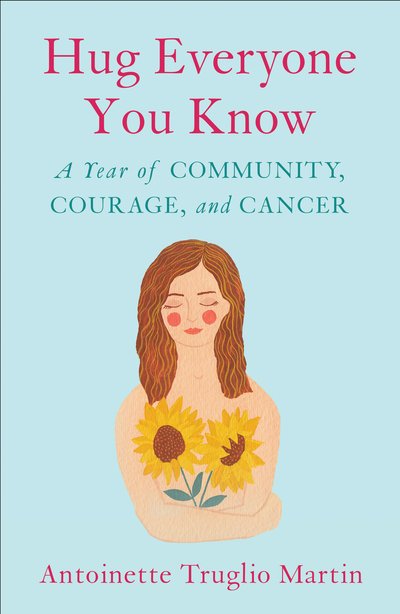 Cover for Antoinette Truglio Martin · Hug Everyone You Know: A Year of Community, Courage, and Cancer (Paperback Book) (2017)