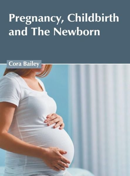 Cover for Cora Bailey · Pregnancy, Childbirth and the Newborn (Hardcover bog) (2019)