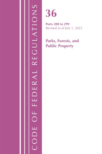 Cover for Office Of The Federal Register (U.S.) · Code of Federal Regulations, Title 36 Parks, Forests, and Public Property 200-299, Revised as of July 1, 2022 - Code of Federal Regulations, Title 36 Parks, Forests, and Public Property (Paperback Book) (2023)