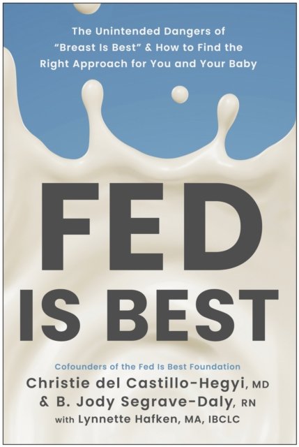 Cover for Del Castillo-hegyi, Christie, Md · Fed Is Best: The Unintended Harms of the &quot;Breast Is Best&quot; Message and How to Find the Right Approach for You and Your Baby (Taschenbuch) (2024)