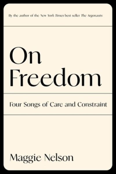 Cover for Maggie Nelson · On Freedom: Four Songs of Care and Constraint (Hardcover bog) (2021)