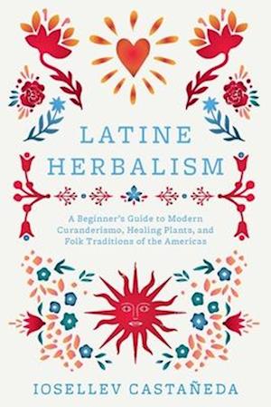 Cover for Iosallev Castaneda · Latine Herbalism: A Beginner's Guide to Modern Curanderismo, Healing Plants, and Folk Traditions of the Americas (Paperback Book) (2025)