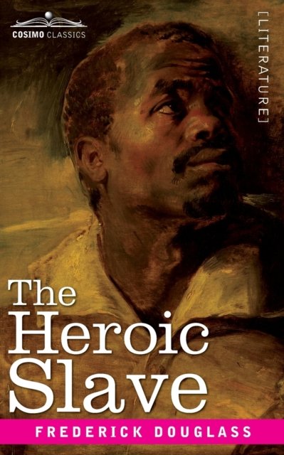 The Heroic Slave - Frederick Douglass - Livros - Cosimo Classics - 9781646795628 - 13 de dezembro de 1901