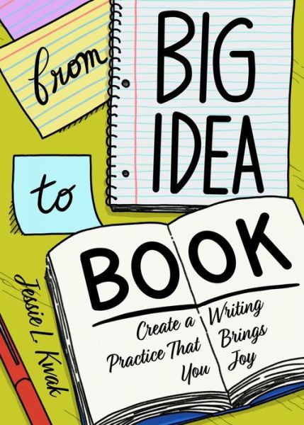 Cover for Jessie L. Kwak · From Big Idea to Book: Create a Writing Practice That Brings You Joy (Paperback Book) (2022)