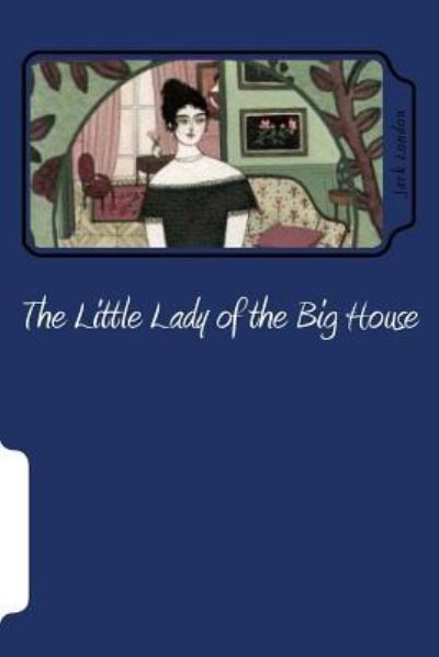 The Little Lady of the Big House - Jack London - Bøker - Createspace Independent Publishing Platf - 9781721133628 - 13. juni 2018