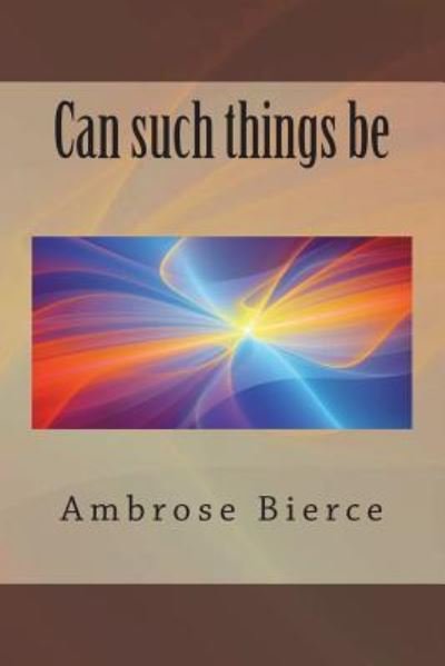 Can such things be - Ambrose Bierce - Livros - Amazon Digital Services LLC - Kdp Print  - 9781721216628 - 22 de junho de 2018