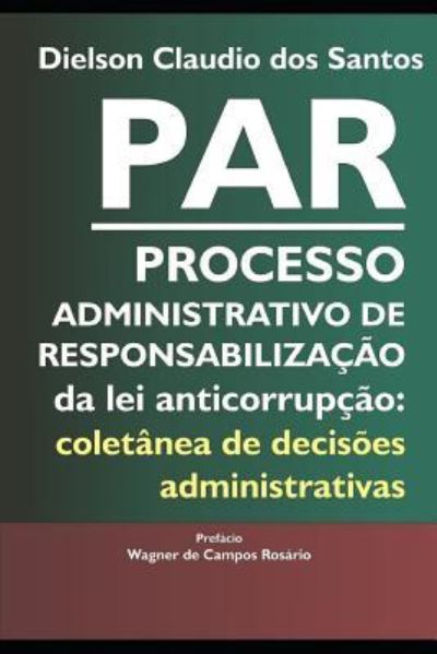 Cover for Dielson Claudio Dos Santos · PAR Processo Administrativo de Responsabilizacao da lei anticorrupcao (Paperback Book) (2018)