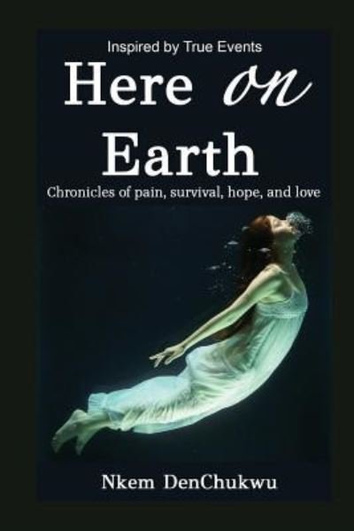 Cover for Nkem Denchukwu · Here on Earth: Chronicles of Pain, Survival, Hope, and Love (Paperback Book) (2019)