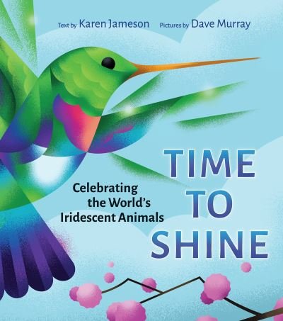 Cover for Karen Jameson · Time to Shine: Celebrating the Worldis Iridescent Animals (Hardcover Book) (2022)