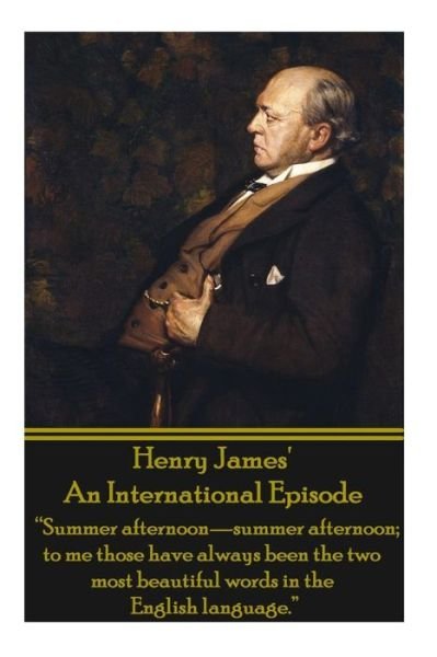 Cover for Henry James · Henry James' an International Episode: &quot;Summer Afternoon - Summer Afternoon; to Me Those Have Always Been the Two Most Beautiful Words in the English Language.&quot;  (Paperback Book) (2013)