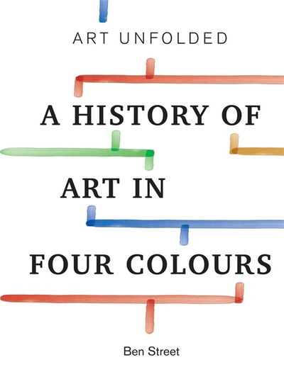 Cover for Ben Street · Art Unfolded: A History of Art in Four Colours (Paperback Book) (2018)