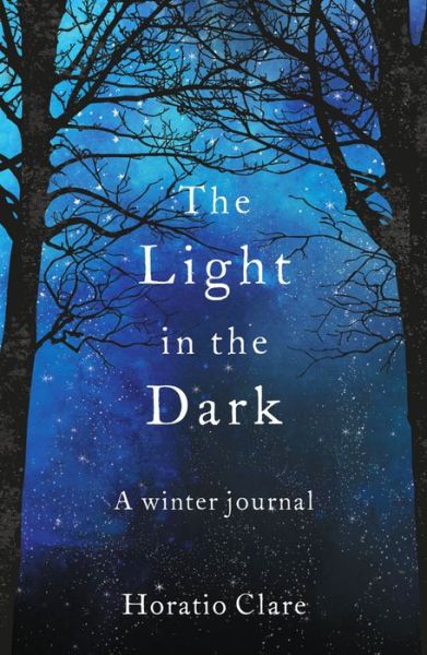 The Light in the Dark: A Winter Journal - Horatio Clare - Books - Elliott & Thompson Limited - 9781783964628 - October 3, 2019