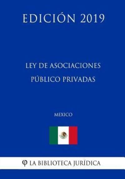 Cover for La Biblioteca Juridica · Ley de Asociaciones Publico Privadas (Mexico) (Edicion 2019) (Paperback Bog) (2019)