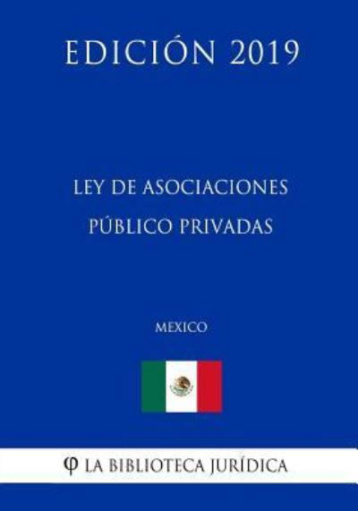 Cover for La Biblioteca Juridica · Ley de Asociaciones Publico Privadas (Mexico) (Edicion 2019) (Paperback Bog) (2019)